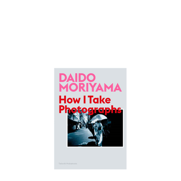 Daido Moriyama: How I Take Photographs